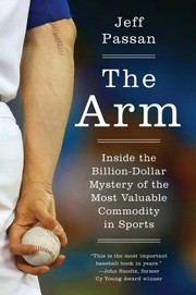 The Arm: Inside the Billion-Dollar Mystery of the Most Valuable Commodity in Sports cover