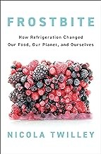Frostbite: How Refrigeration Changed Our Food, Our Planet, and Ourselves cover