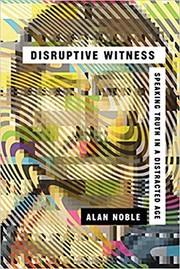 Disruptive Witness: Speaking Truth in a Distracted Age cover
