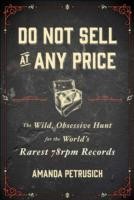 Do Not Sell at Any Price: The Wild, Obsessive Hunt for the World's Rarest 78rpm Records cover