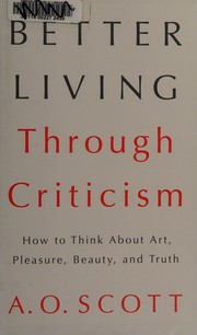 Better Living Through Criticism: How to Think About Art, Pleasure, Beauty, and Truth cover